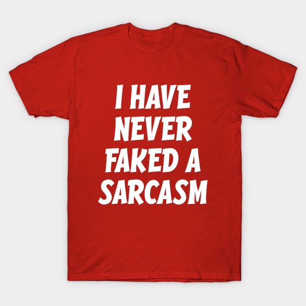 I have never faked a sarcasm T-Shirt by Dazed Pig